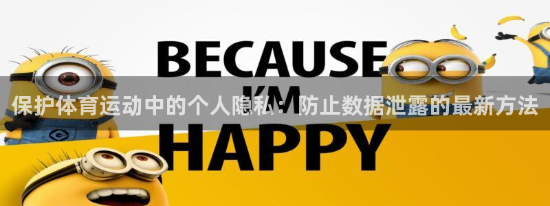 三亿体育网页版：保护体育运动中的个人隐私：防止数据泄露的最新方法