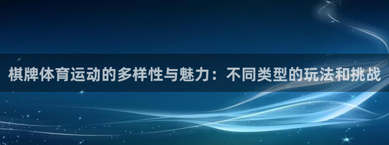 三亿体育网页版：棋牌体育运动的多样性与魅力：不同类型的玩法和挑战